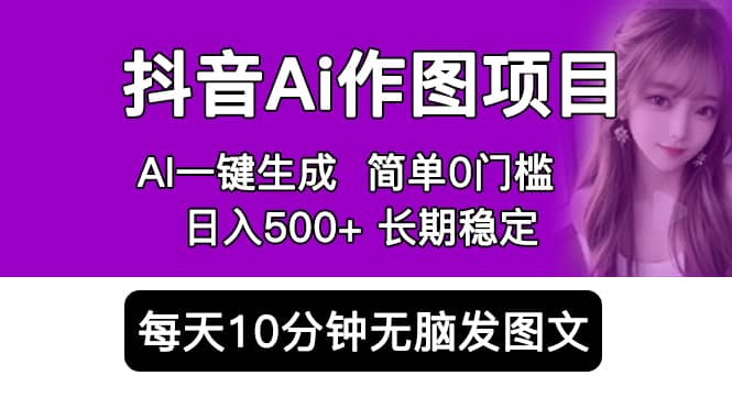 抖音Ai作图项目 Ai手机app一键生成图片 0门槛 每天10分钟发图文 日入500+-廉价云资源网
