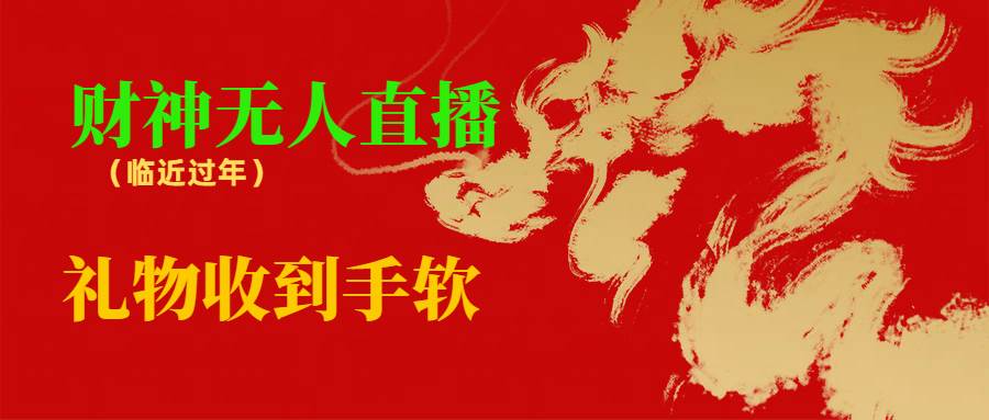 临近年节，抖快等平台必火的项目，财神爷无人直播间，礼物收到手软-廉价云资源网