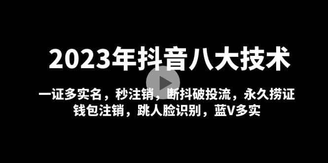 2023年抖音八大技术，一证多实名 秒注销 断抖破投流 永久捞证 钱包注销 等!-廉价云资源网