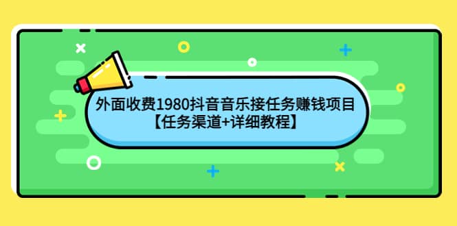 外面收费1980抖音音乐接任务赚钱项目【任务渠道+详细教程】-廉价云资源网