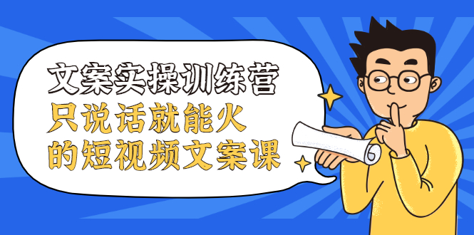 文案实操训练营，只说话就能火的短视频文案课-廉价云资源网