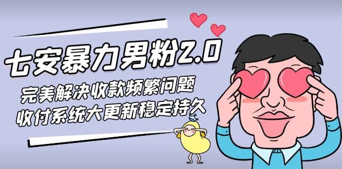 七安暴力男粉2.0 完美解决收款频繁问题 收付系统大更新稳定持久(教程+素材)-廉价云资源网