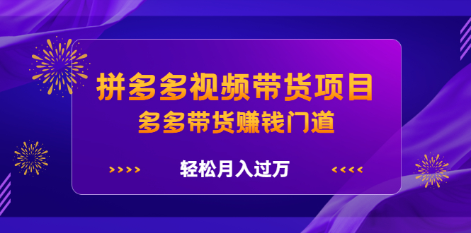 拼多多视频带货项目，多多带货赚钱门道 价值368元-廉价云资源网