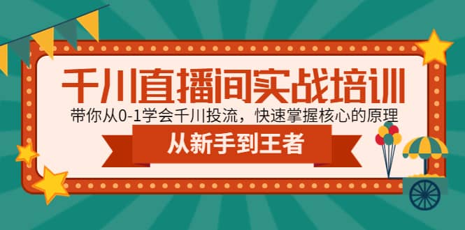 千川直播间实战培训：带你从0-1学会千川投流，快速掌握核心的原理-廉价云资源网