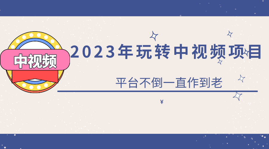 2023一心0基础玩转中视频项目：平台不倒，一直做到老-廉价云资源网
