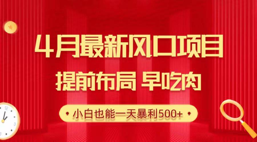 28.4月最新风口项目，提前布局早吃肉，小白也能一天暴利500+-廉价云资源网