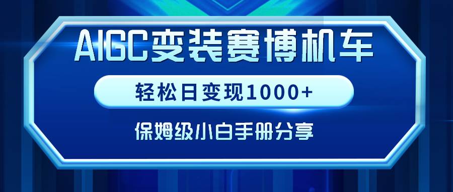 AIGC变装赛博机车，轻松日变现1000+，保姆级小白手册分享！-廉价云资源网