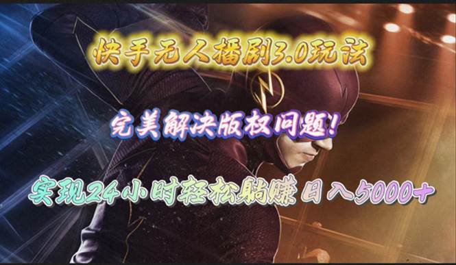 快手无人播剧3.0玩法，完美解决版权问题，实现24小时轻松躺赚日入5000+-廉价云资源网