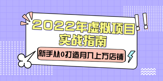 2022年虚拟项目实战指南，新手从0打造月入上万店铺【视频课程】-廉价云资源网