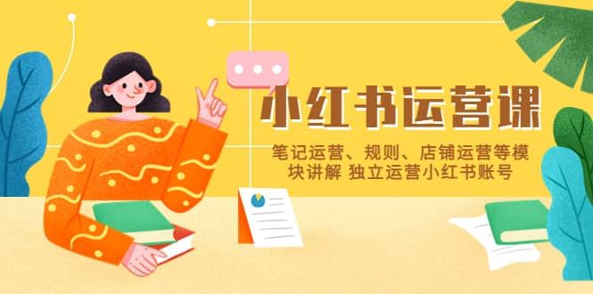 小红书·运营课，笔记运营、规则、店铺运营等模块讲解 独立运营小红书账号-廉价云资源网