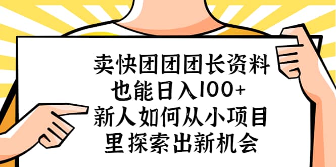 卖快团团团长资料也能日入100+ 新人如何从小项目里探索出新机会-廉价云资源网