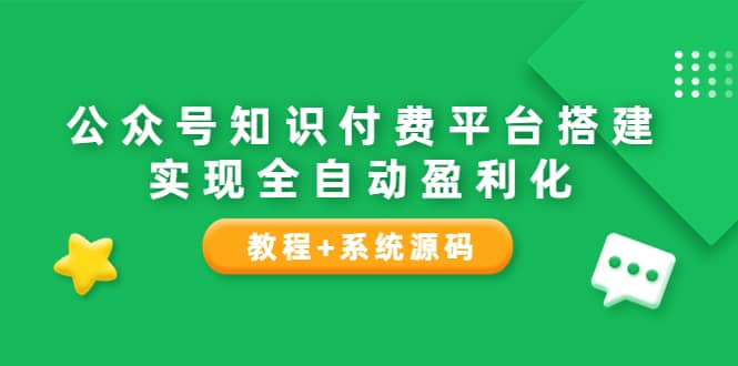 公众号知识付费平台搭建，实现全自动化盈利（教程+系统源码）-廉价云资源网