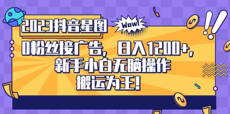 抖音星图0粉接广告，新手小白无脑操作日入1200+，无上限无门槛，搬运为王！【揭秘】-廉价云资源网