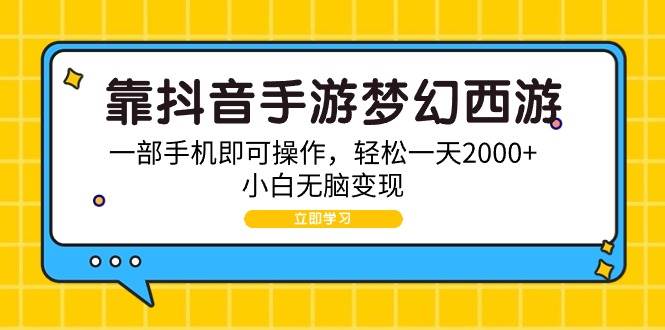 靠抖音手游梦幻西游，一部手机即可操作，轻松一天2000+，小白无脑变现-廉价云资源网