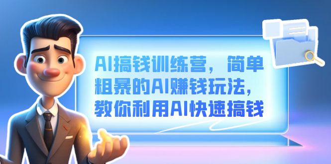 AI搞钱训练营，简单粗暴的AI赚钱玩法，教你利用AI快速搞钱-廉价云资源网