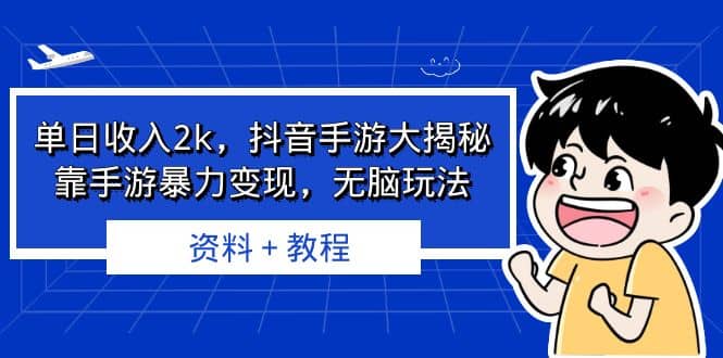 单日收入2k，抖音手游大揭秘，靠手游暴力变现，无脑玩法 资料＋教程-廉价云资源网