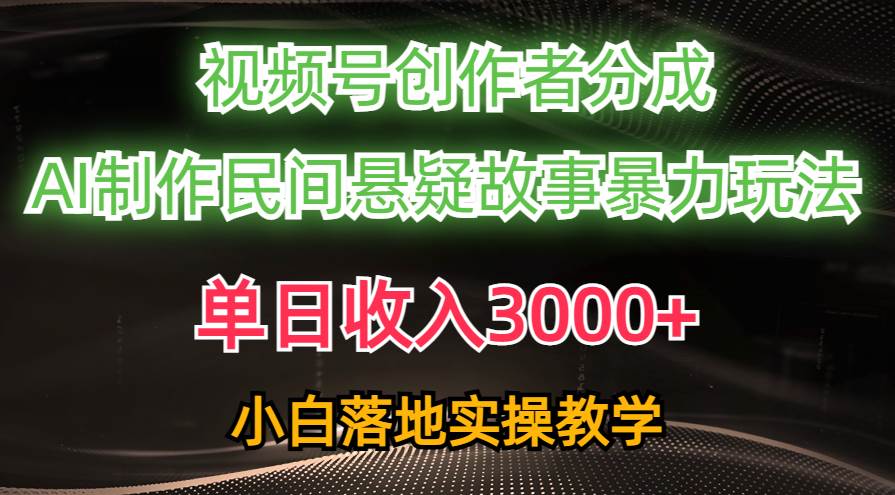 单日收入3000+，视频号创作者分成，AI创作民间悬疑故事，条条爆流-廉价云资源网