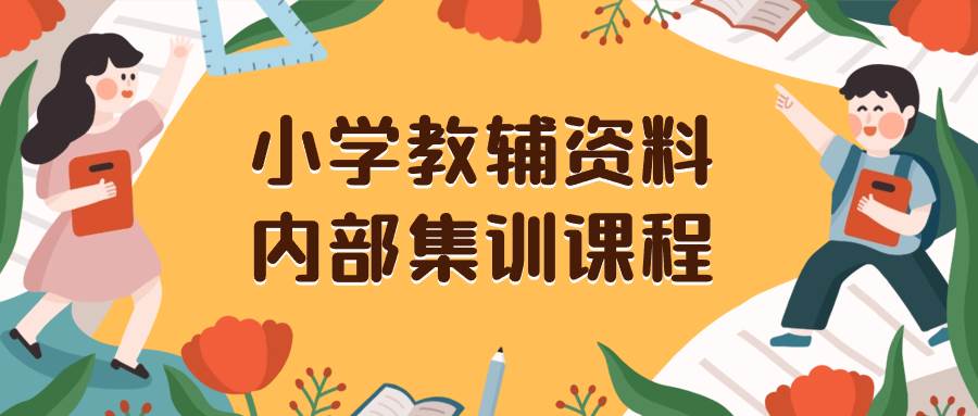 小学教辅资料，内部集训保姆级教程。私域一单收益29-129（教程+资料）-廉价云资源网