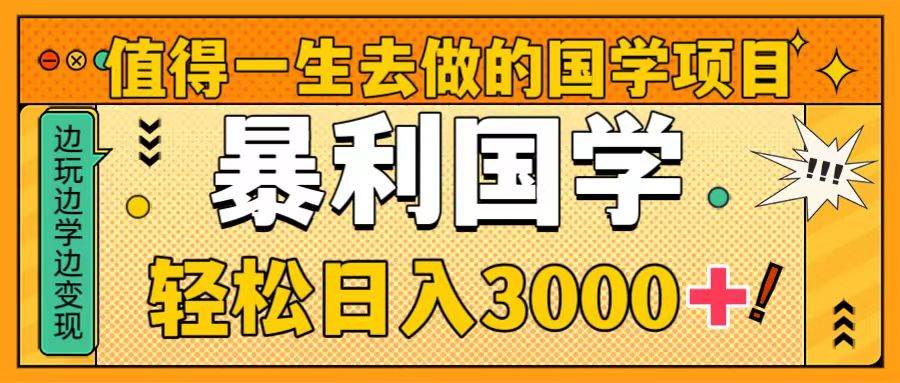 值得一生去做的国学项目，暴力国学，轻松日入3000+-廉价云资源网