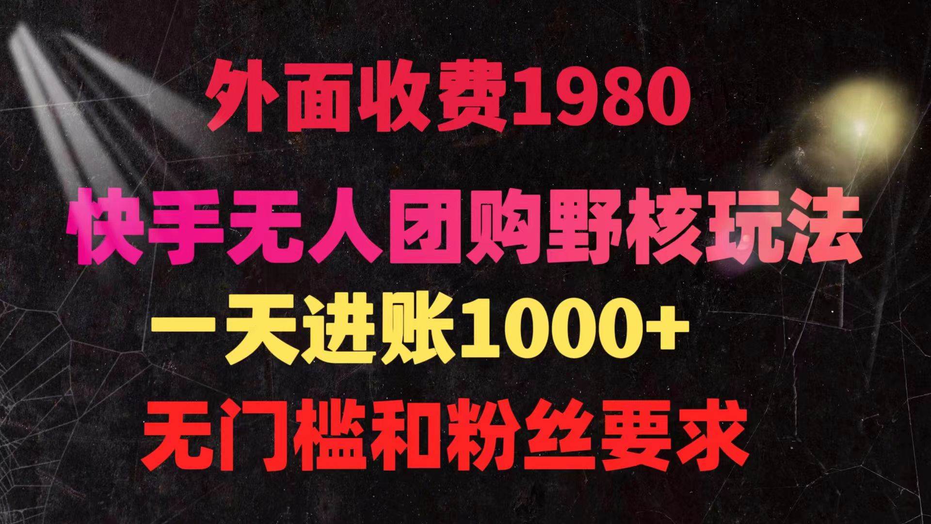 快手无人团购带货野核玩法，一天4位数 无任何门槛-廉价云资源网