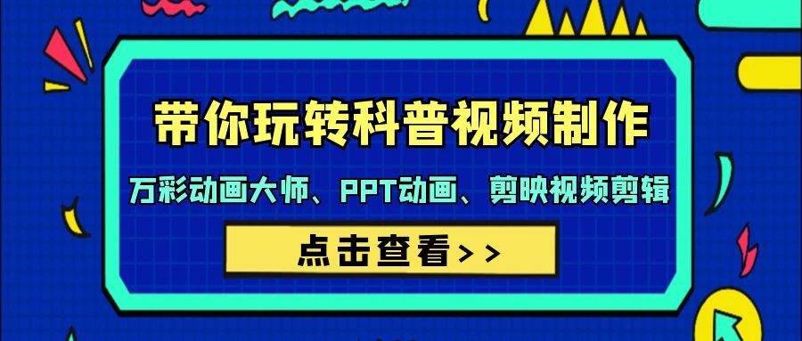 带你玩转科普视频 制作：万彩动画大师、PPT动画、剪映视频剪辑（44节课）-廉价云资源网