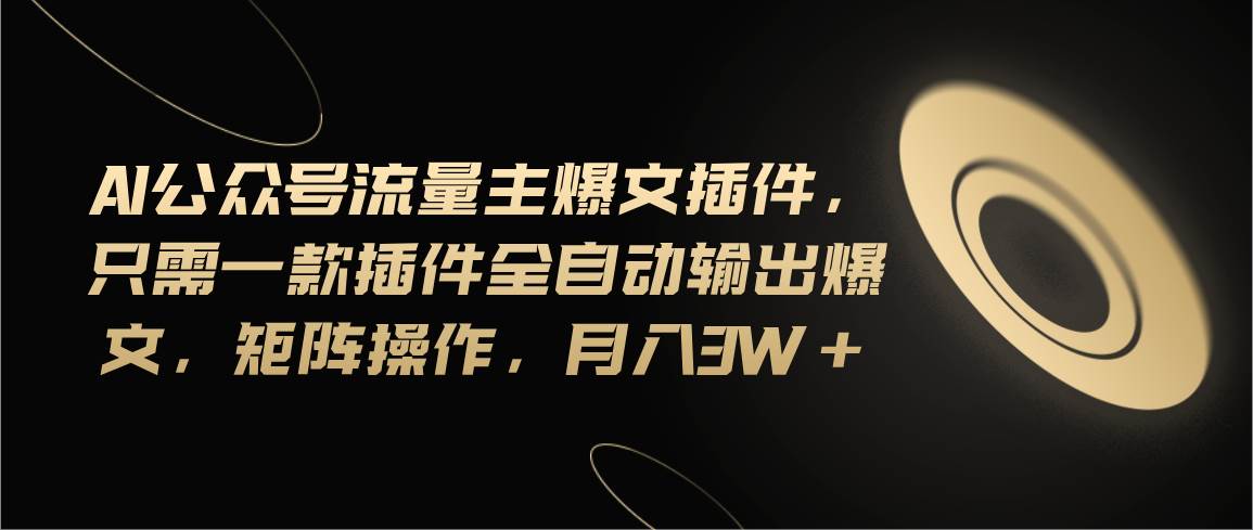 Ai公众号流量主爆文插件，只需一款插件全自动输出爆文，矩阵操作，月入3w+-廉价云资源网