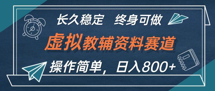 虚拟教辅资料玩法，日入800+，操作简单易上手，小白终身可做长期稳定-廉价云资源网