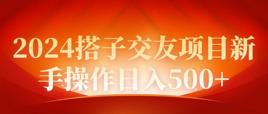 2024同城交友项目新手操作日入500+-廉价云资源网