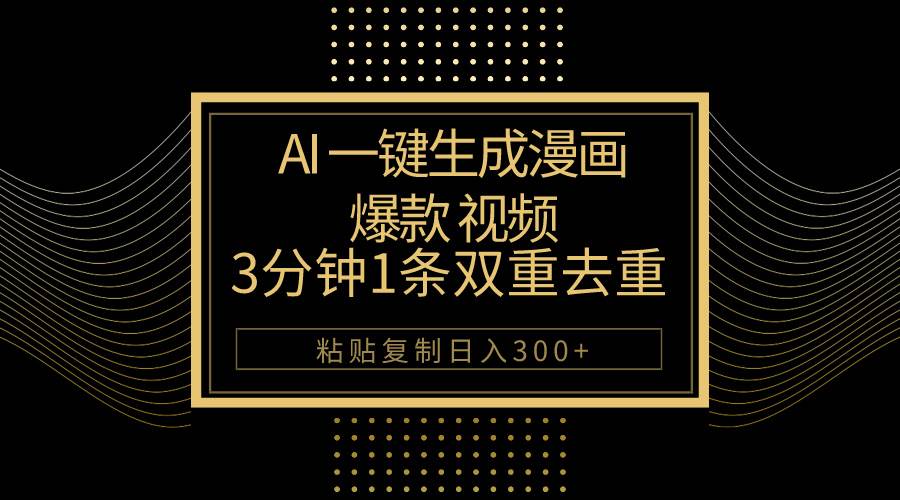 AI一键生成爆款漫画视频，3分钟1条双重去重100%过原创，粘贴复制日入500+-廉价云资源网