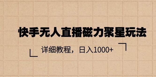 快手无人直播磁力聚星玩法，详细教程，日入1000+-廉价云资源网