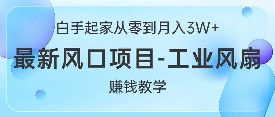白手起家从零到月入3W+，最新风口项目-工业风扇赚钱教学-廉价云资源网