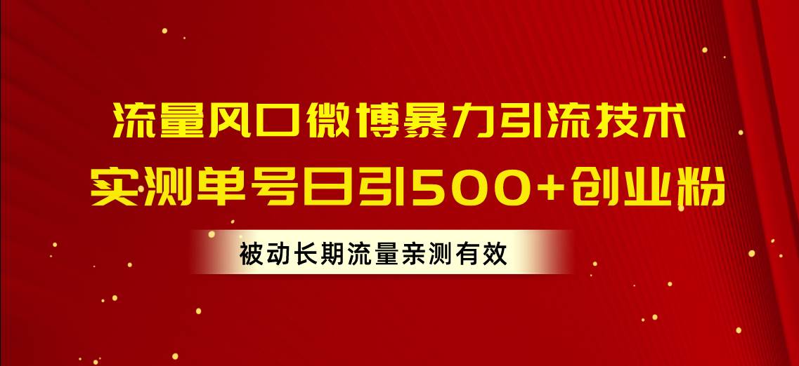 流量风口微博暴力引流技术，单号日引500+创业粉，被动长期流量-廉价云资源网