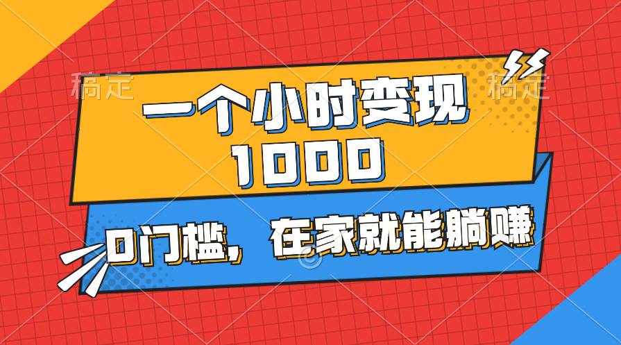 一个小时就能变现1000+，0门槛，在家一部手机就能躺赚-廉价云资源网