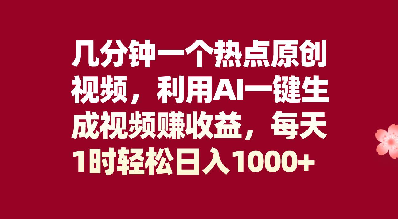 几分钟一个热点原创视频，利用AI一键生成视频赚收益，每天1时轻松日入1000+-廉价云资源网