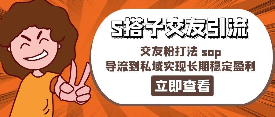 某收费888-S搭子交友引流，交友粉打法 sop，导流到私域实现长期稳定盈利-廉价云资源网