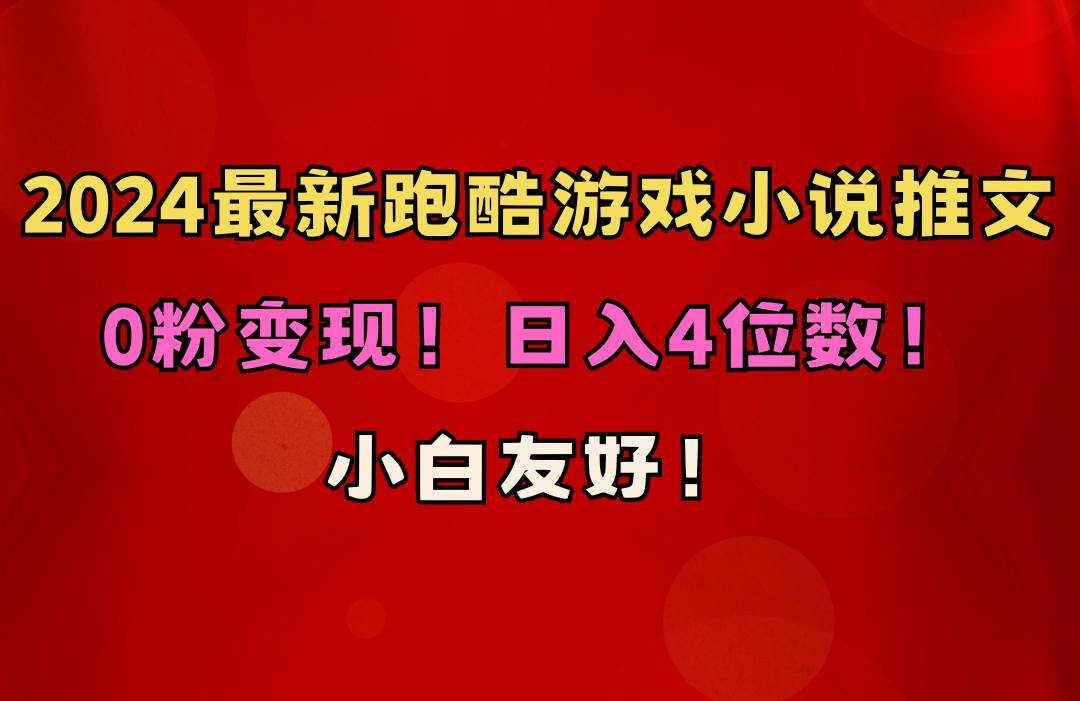 小白友好！0粉变现！日入4位数！跑酷游戏小说推文项目（附千G素材）-廉价云资源网