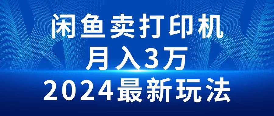 2024闲鱼卖打印机，月入3万2024最新玩法-廉价云资源网
