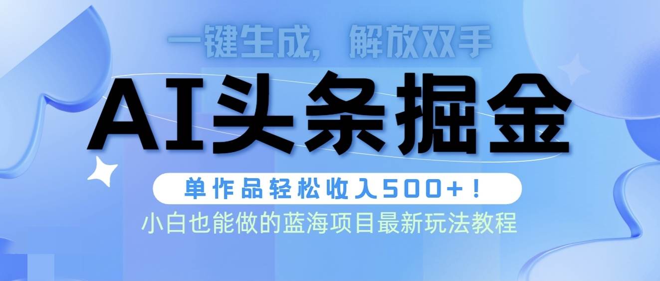 头条AI掘金术最新玩法，全AI制作无需人工修稿，一键生成单篇文章收益500+-廉价云资源网