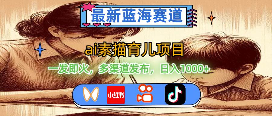 最新蓝海赛道，ai素描育儿项目，一发即火，多渠道发布，日入1000+-廉价云资源网