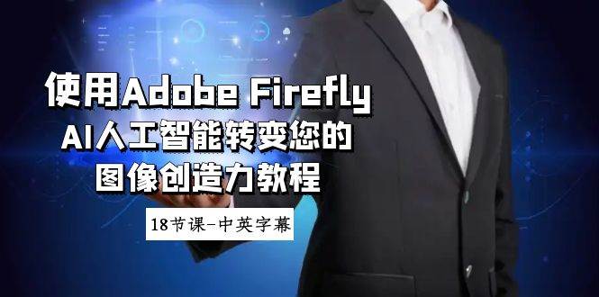 使用Adobe Firefly AI人工智能转变您的图像创造力教程-18节课-中英字幕-廉价云资源网