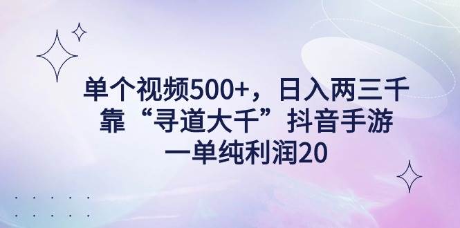 单个视频500+，日入两三千轻轻松松，靠“寻道大千”抖音手游，一单纯利…-廉价云资源网