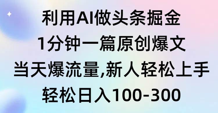 利用AI做头条掘金，1分钟一篇原创爆文，当天爆流量，新人轻松上手-廉价云资源网