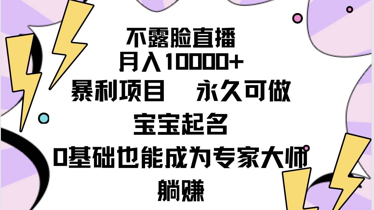 不露脸直播，月入10000+暴利项目，永久可做，宝宝起名（详细教程+软件）-廉价云资源网