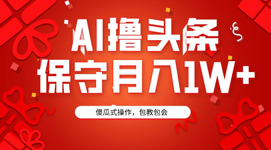 AI撸头条3天必起号，傻瓜操作3分钟1条，复制粘贴月入1W+。-廉价云资源网