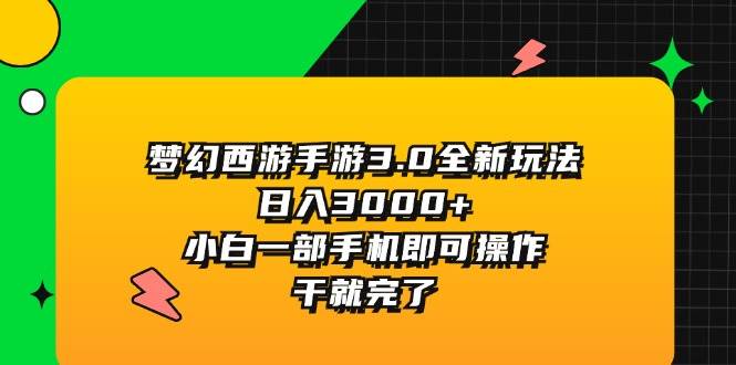 梦幻西游手游3.0全新玩法，日入3000+，小白一部手机即可操作，干就完了-廉价云资源网