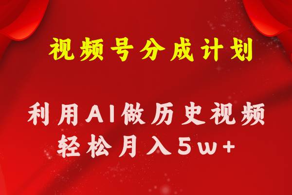 视频号创作分成计划  利用AI做历史知识科普视频 月收益轻松50000+-廉价云资源网