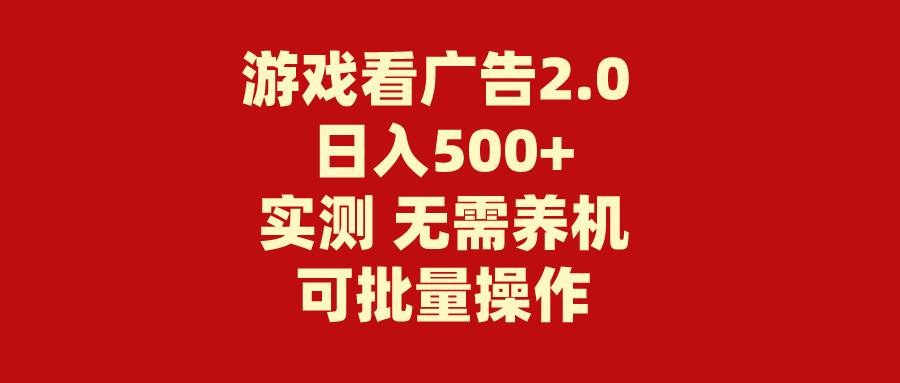 游戏看广告2.0  无需养机 操作简单 没有成本 日入500+-廉价云资源网