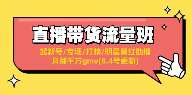 直播带货流量班：起新号/专场/打榜/明星网红助播/月播千万gmv(8.4号更新)-廉价云资源网