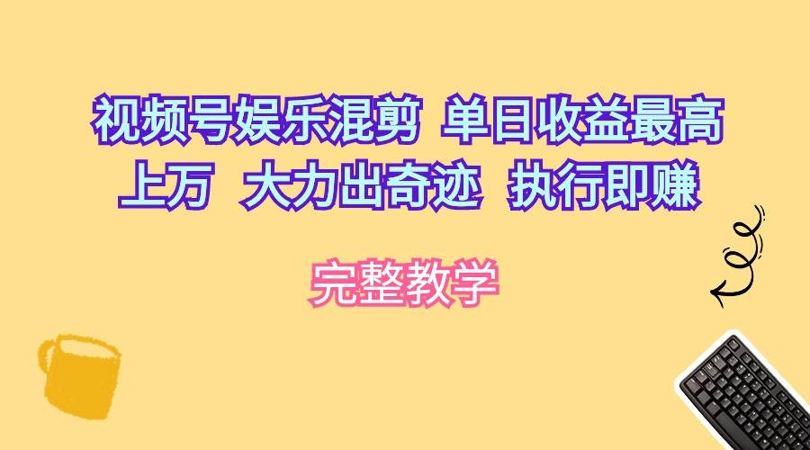 视频号娱乐混剪  单日收益最高上万   大力出奇迹   执行即赚-廉价云资源网