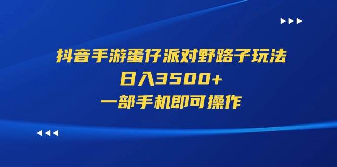 抖音手游蛋仔派对野路子玩法，日入3500+，一部手机即可操作-廉价云资源网
